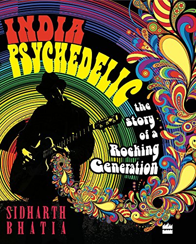 'India Psychedelic: The Story of A Rocking Generation' by Sidharth Bhatia (Hardback)