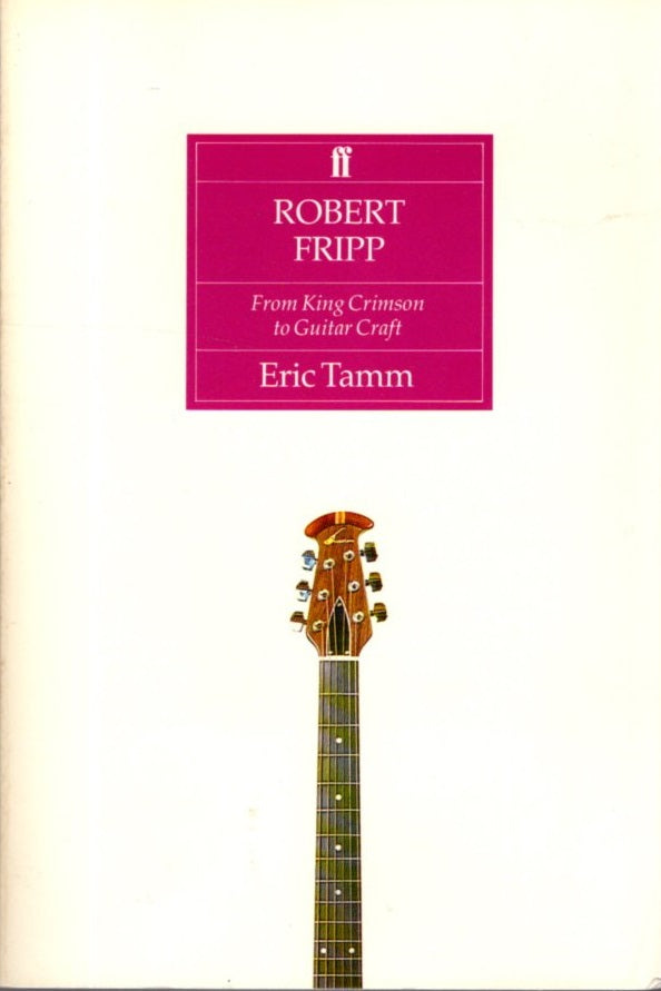 ‘Robert Fripp: From King Crimson to Guitar Craft’ by Eric Tamm (Paperback)