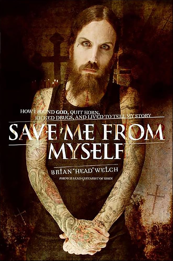 ‘Save Me From Myself: How I Found God, Quit Korn, Kicked Drugs, And Lived to Tell My Story’ by Brian “Head” Welch (Paperback)