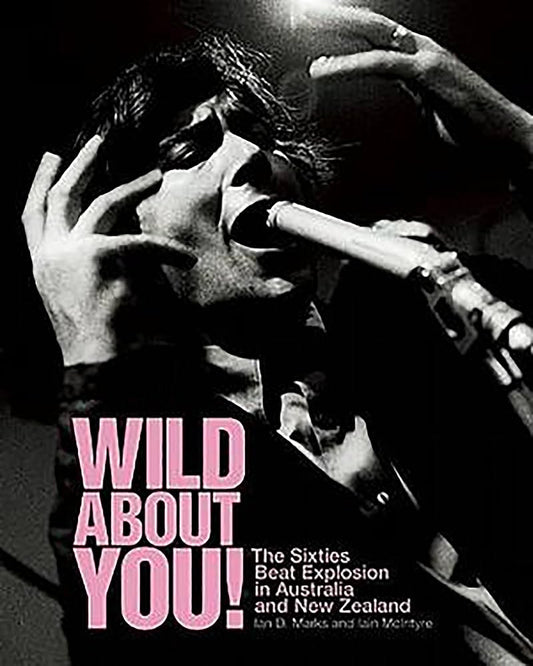‘Wild About You! The Sixties Beat Explosion in Australia and New Zealand’ by Ian D. Marks & Ian McIntyre (Paperback)