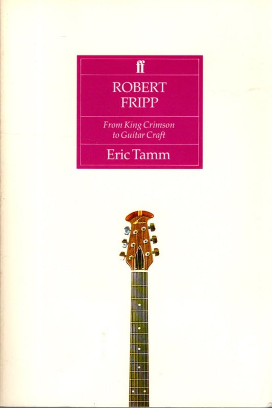 ‘Robert Fripp: From King Crimson to Guitar Craft’ by Eric Tamm (Paperback)