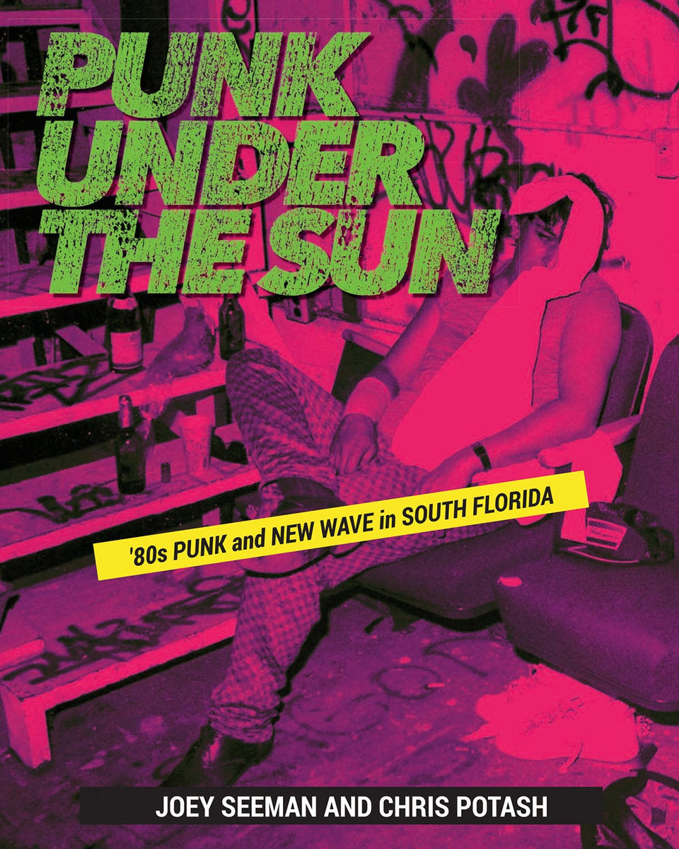 'Punk Under The Sun: 80s Punk and New Wave in South Florida' by Joey Seeman & Chris Potash (Paperback)